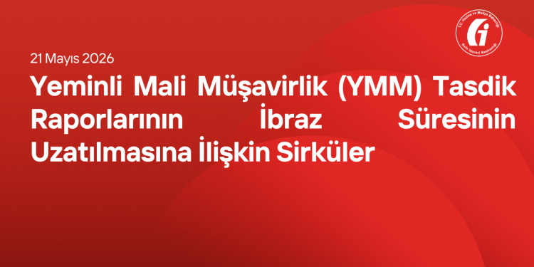 Yeminli Mali Müşavirlik (YMM) Tasdik Raporlarının İbraz Süresinin Uzatılmasına İlişkin Sirküler