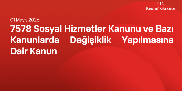 7578 Sosyal Hizmetler Kanunu ve Bazı Kanunlarda Değişiklik Yapılmasına Dair Kanun