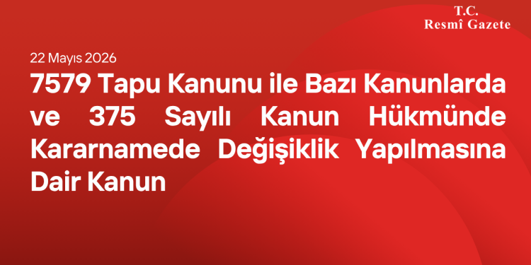 7579 Tapu Kanunu ile Bazı Kanunlarda ve 375 Sayılı Kanun Hükmünde Kararnamede Değişiklik Yapılmasına Dair Kanun