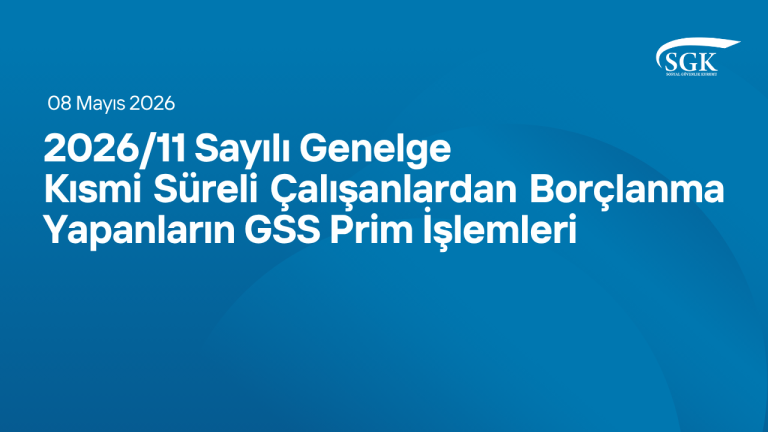2026-11 Sayılı Genelge - Kısmi Süreli Çalışanlardan Borçlanma Yapanların GSS Prim İşlemleri