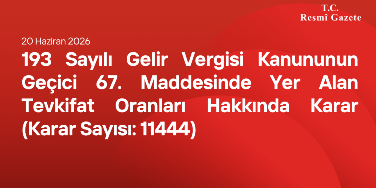 193 Sayılı Gelir Vergisi Kanununun Geçici 67 nci Maddesinde Yer Alan Tevkifat Oranları Hakkında Karar (Karar Sayısı: 11444)
