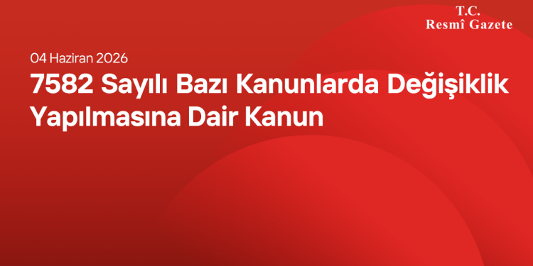 7582 Bazı Kanunlarda Değişiklik Yapılmasına Dair Kanun