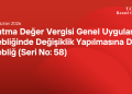 Katma Değer Vergisi Genel Uygulama Tebliğinde Değişiklik Yapılmasına Dair Tebliğ (Seri No: 58)