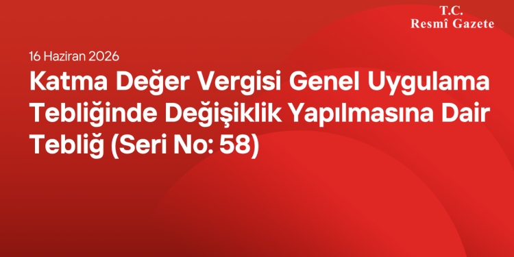 Katma Değer Vergisi Genel Uygulama Tebliğinde Değişiklik Yapılmasına Dair Tebliğ (Seri No: 58)