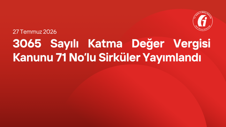3065 Sayılı Katma Değer Vergisi Kanunu 71 No’lu Sirküler Yayımlandı