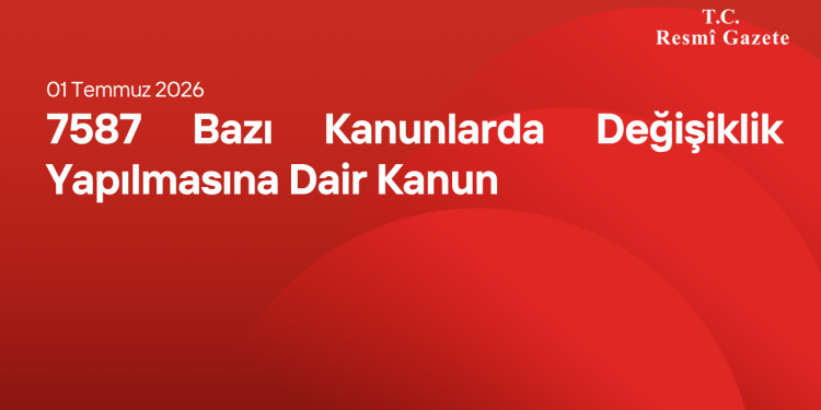 7587 Bazı Kanunlarda Değişiklik Yapılmasına Dair Kanun