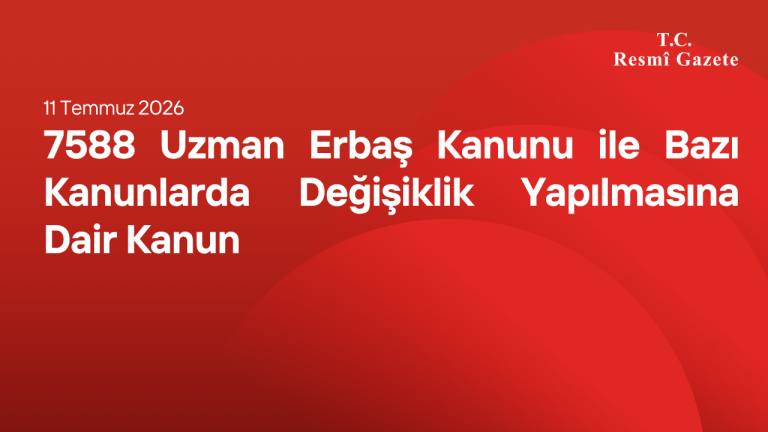 7588 Uzman Erbaş Kanunu ile Bazı Kanunlarda Değişiklik Yapılmasına Dair Kanun