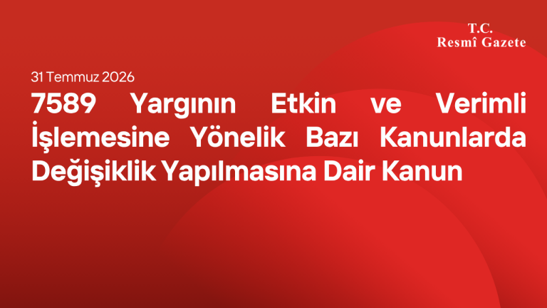 7589 Yargının Etkin ve Verimli İşlemesine Yönelik Bazı Kanunlarda Değişiklik Yapılmasına Dair Kanun