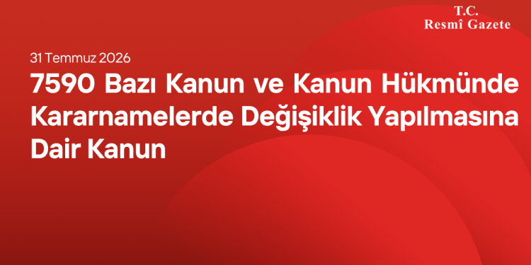 7590 Bazı Kanun ve Kanun Hükmünde Kararnamelerde Değişiklik Yapılmasına Dair Kanun