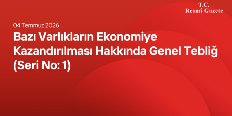 Bazı Varlıkların Ekonomiye Kazandırılması Hakkında Genel Tebliğ (Seri No: 1)