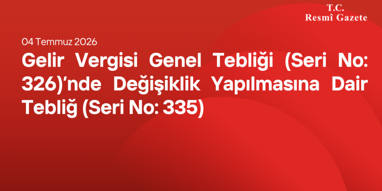 Gelir Vergisi Genel Tebliği (Seri No 326)’nde Değişiklik Yapılmasına Dair Tebliğ (Seri No 335)