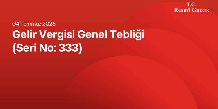 Gelir Vergisi Genel Tebliği (Seri No: 333)