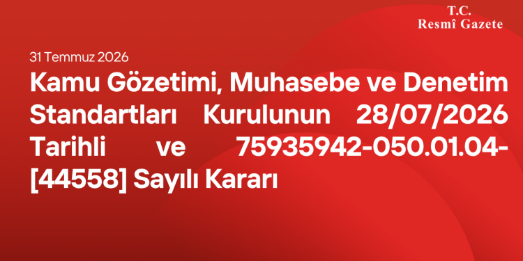 Kamu Gözetimi, Muhasebe ve Denetim Standartları Kurulunun 28/07/2026 Tarihli ve 75935942-050.01.04-[44558] Sayılı Kararı
