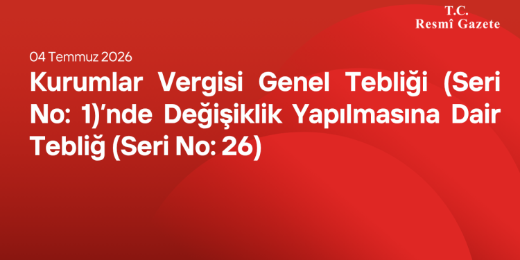 Kurumlar Vergisi Genel Tebliği (Seri No: 1)’nde Değişiklik Yapılmasına Dair Tebliğ (Seri No: 26)