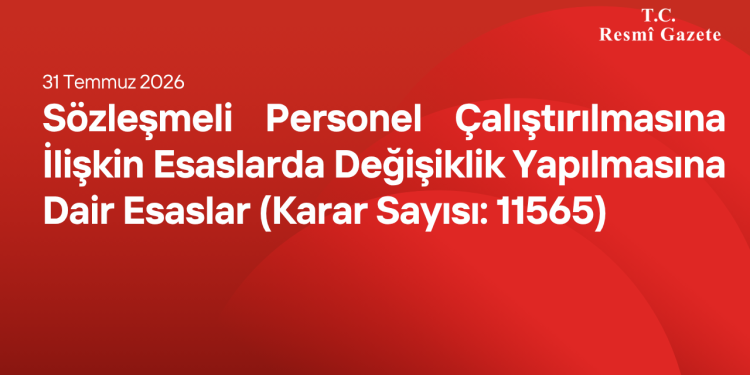 Sözleşmeli Personel Çalıştırılmasına İlişkin Esaslarda Değişiklik Yapılmasına Dair Esaslar (Karar Sayısı: 11565)