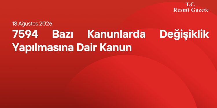 7594 Bazı Kanunlarda Değişiklik Yapılmasına Dair Kanun