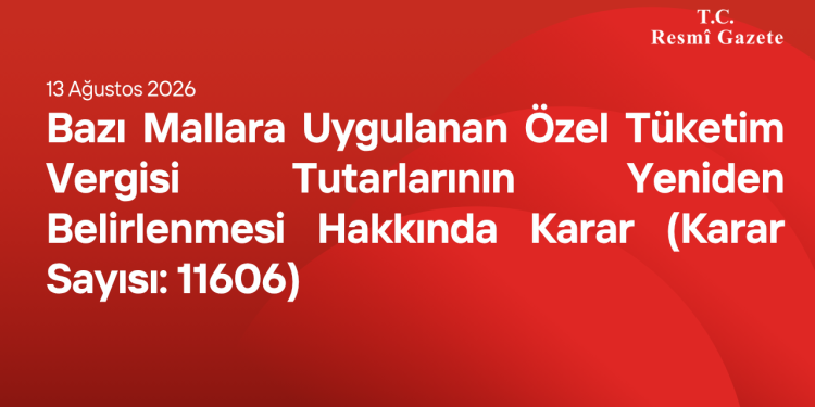 Bazı Mallara Uygulanan Özel Tüketim Vergisi Tutarlarının Yeniden Belirlenmesi Hakkında Karar (Karar Sayısı: 11606)