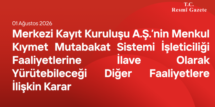 Merkezi Kayıt Kuruluşu A.Ş.’nin Menkul Kıymet Mutabakat Sistemi İşleticiliği Faaliyetlerine İlave Olarak Yürütebileceği Diğer Faaliyetlere İlişkin Karar