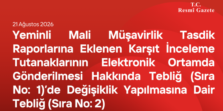 Yeminli Mali Müşavirlik Tasdik Raporlarına Eklenen Karşıt İnceleme Tutanaklarının Elektronik Ortamda Gönderilmesi Hakkında Tebliğ (Sıra No: 1)’de Değişiklik Yapılmasına Dair Tebliğ (Sıra No: 2)