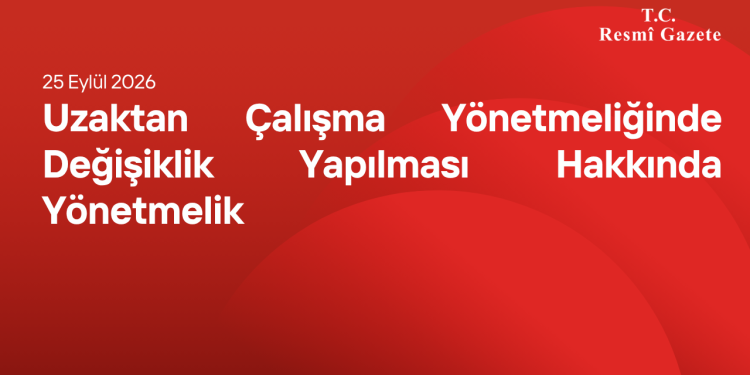 Uzaktan Çalışma Yönetmeliğinde Değişiklik Yapılması Hakkında Yönetmelik