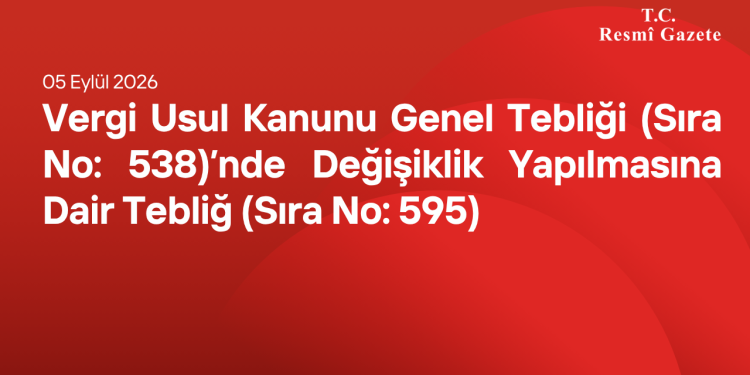 Vergi Usul Kanunu Genel Tebliği (Sıra No: 538)’nde Değişiklik Yapılmasına Dair Tebliğ (Sıra No: 595)
