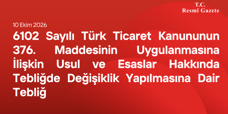 6102 Sayılı Türk Ticaret Kanununun 376 ncı Maddesinin Uygulanmasına İlişkin Usul ve Esaslar Hakkında Tebliğde Değişiklik Yapılmasına Dair Tebliğ