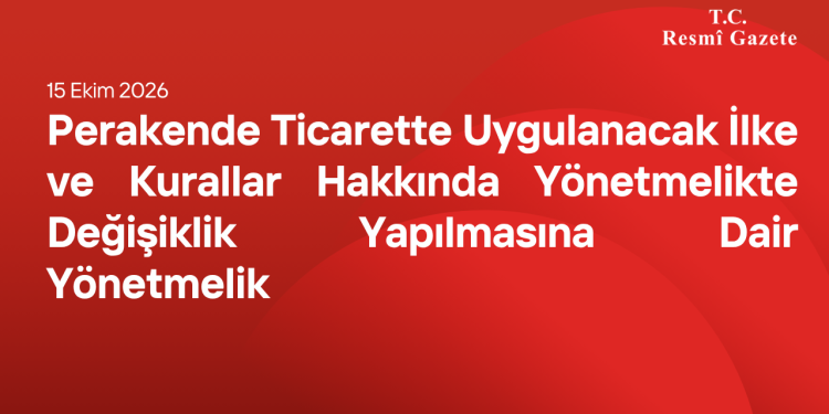 Perakende Ticarette Uygulanacak İlke ve Kurallar Hakkında Yönetmelikte Değişiklik Yapılmasına Dair Yönetmelik